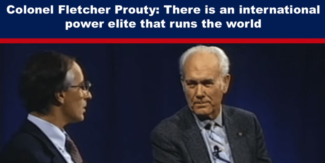 Colonel Fletcher Prouty: There is an international power elite that runs the world