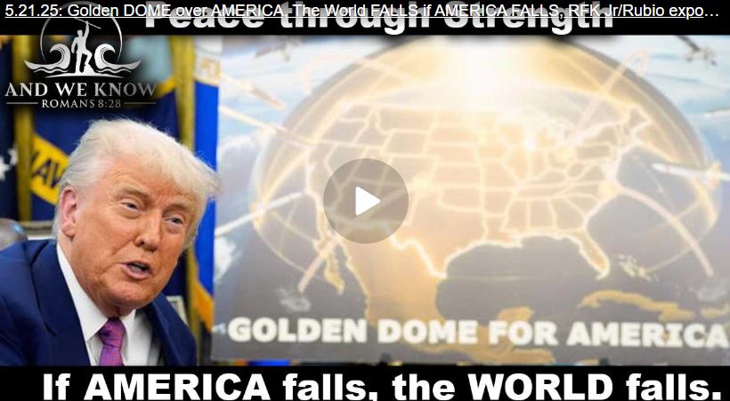 Golden DOME over AMERICA, The World FALLS if AMERICA FALLS, RFK Jr/Rubio exposing evil, PRAY!