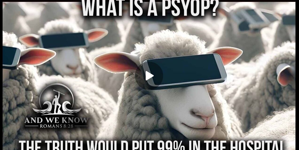 What is a PSYOP, 99% would not handle the truth, Take it down ACT! PRAY!