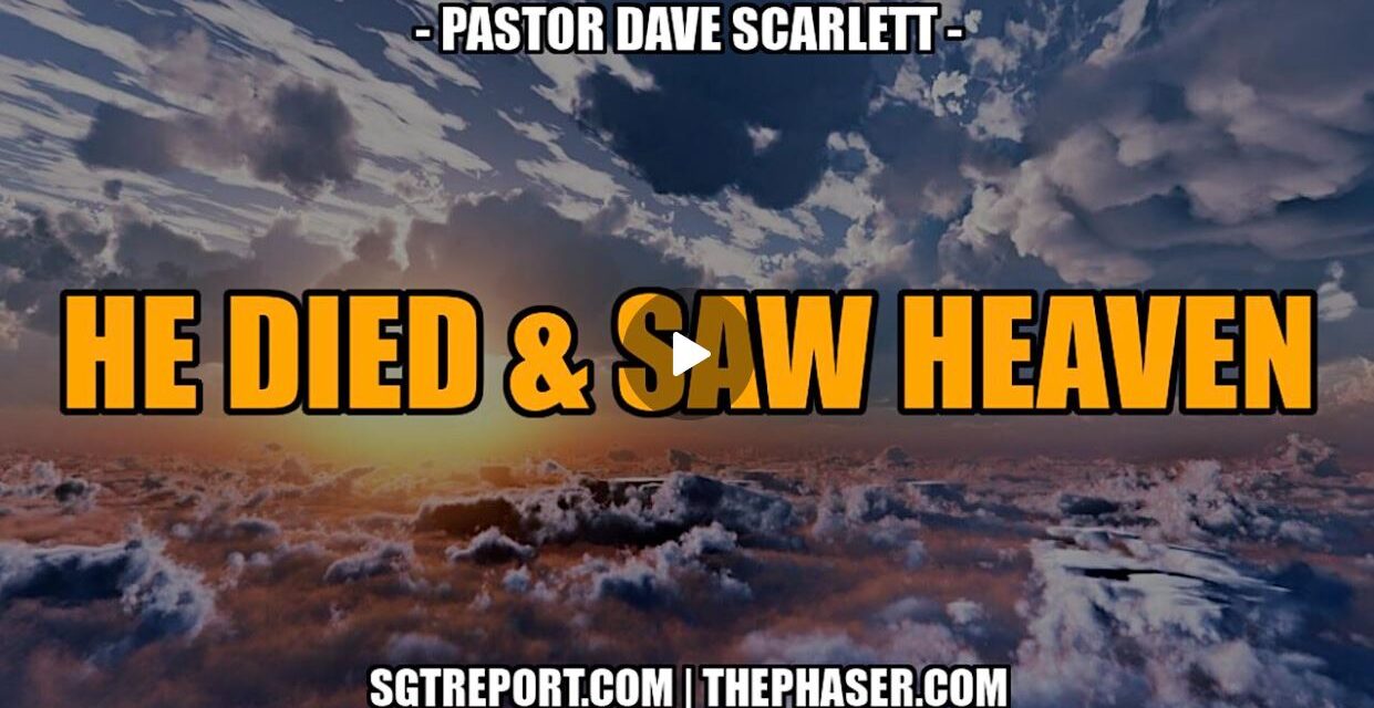 HE DIED & SAW HEAVEN — Pastor Dave Scarlett