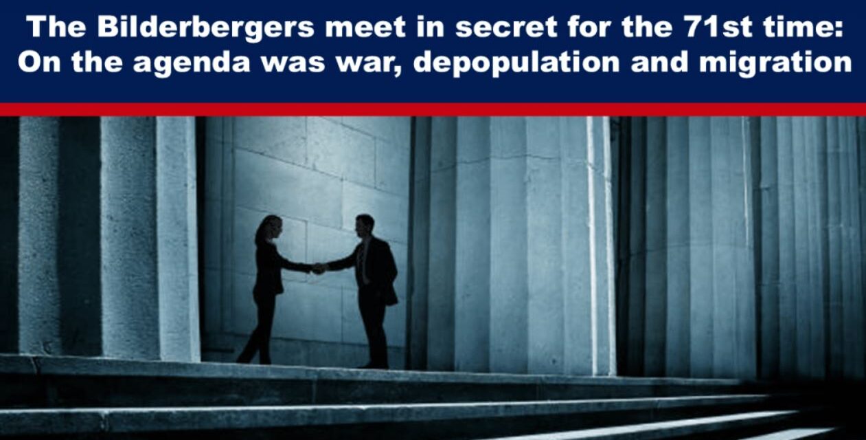 The Bilderbergers meet in secret for the 71st time: On the agenda was war, depopulation and migration