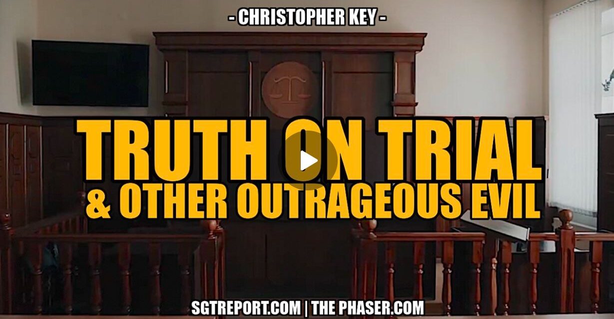 TRUTH ON TRIAL & OTHER OUTRAGEOUS EVIL — Christopher Key