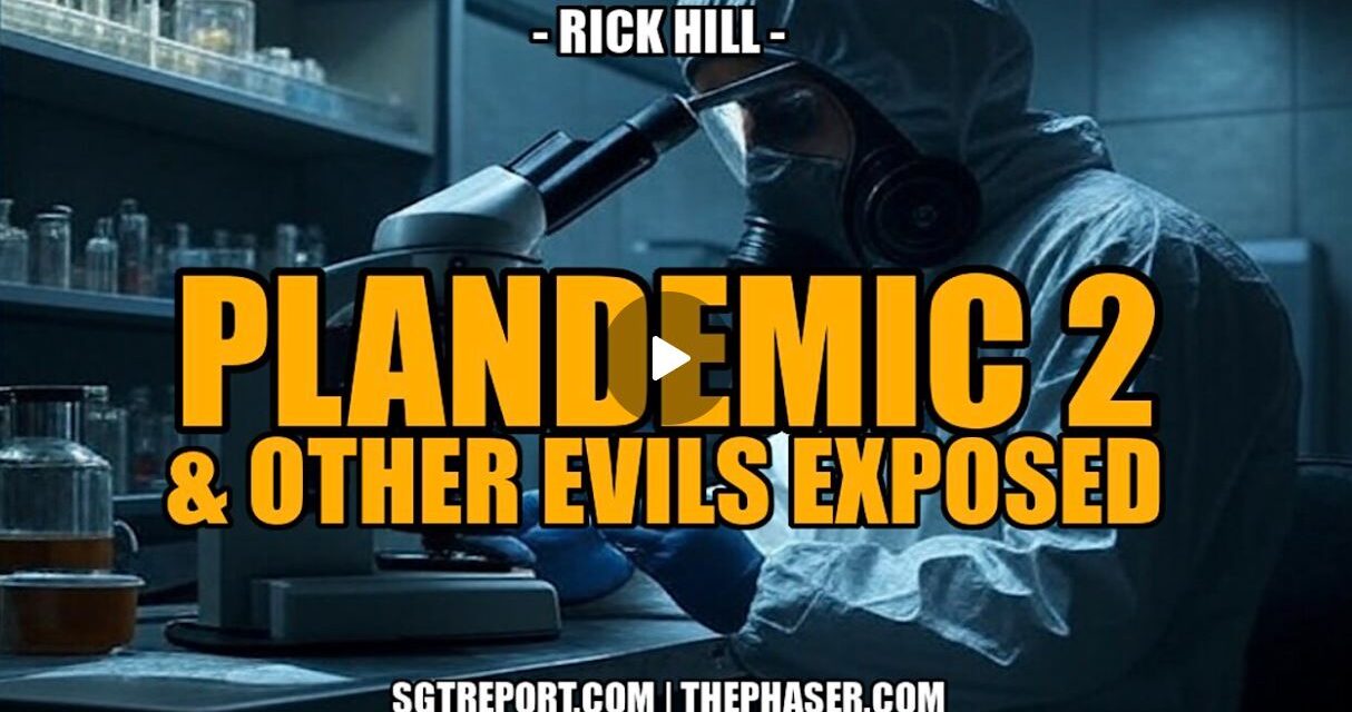 PLANDEMIC 2 & OTHER EVILS EXPOSED — Rick Hill