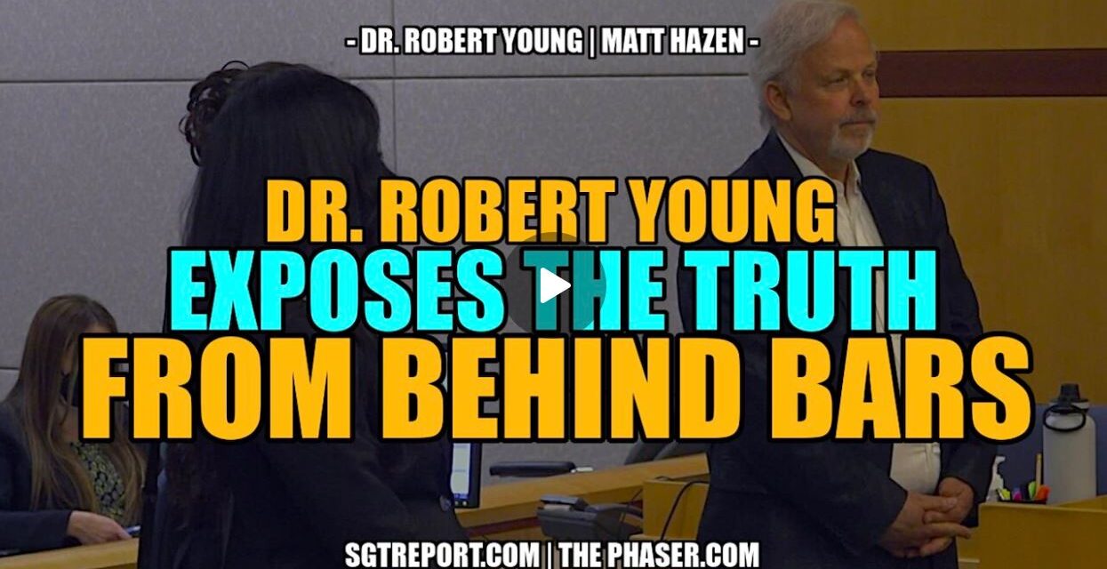 DR. ROBERT YOUNG EXPOSES THE TRUTH FROM BEHIND BARS