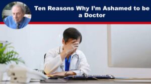 Ten Reasons Why I’m Ashamed to be a Doctor