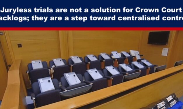 Juryless trials are not a solution for Crown Court backlogs; they are a step toward centralised control