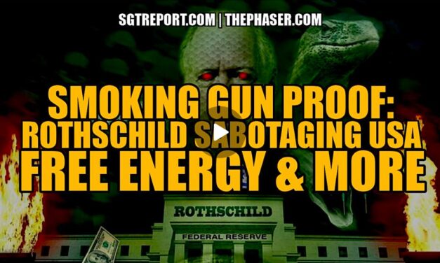 SMOKING GUN: ROTHSCHILD SABOTAGING USA, FREE ENERGY PROOF & MORE