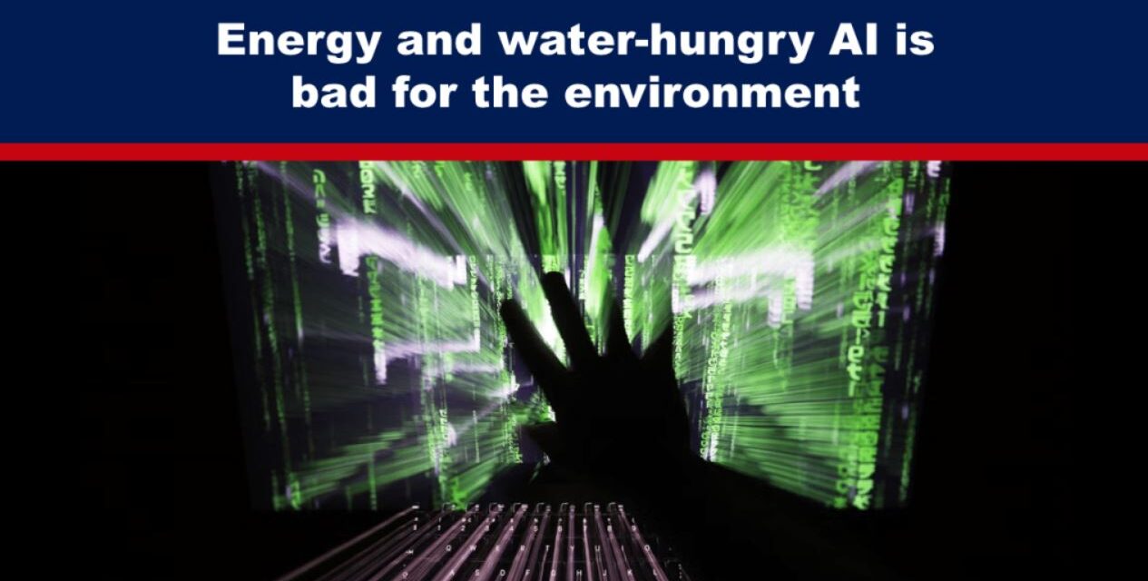 Energy and water-hungry AI is bad for the environment