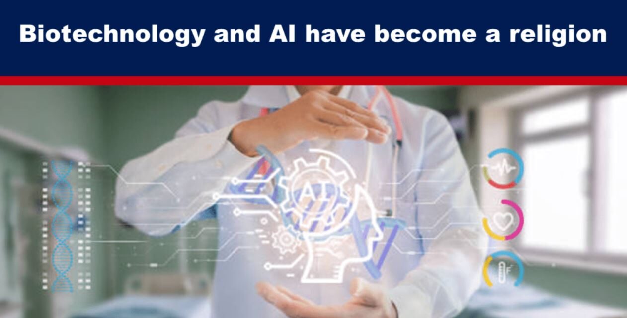 Biotechnology and AI have become a religion