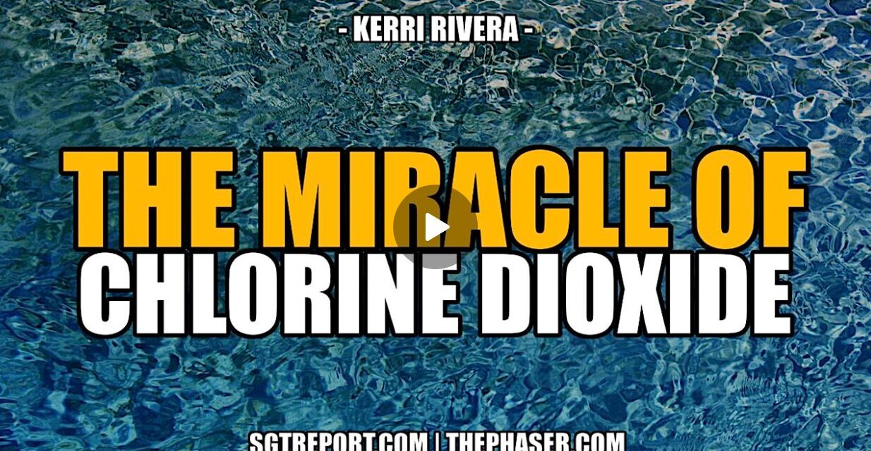 THE MIRACLE OF CHLORINE DIOXIDE — Kerri Rivera