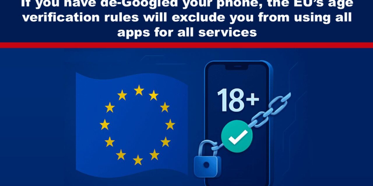 If you have de-Googled your phone, the EU’s age verification rules will exclude you from using all apps for all services