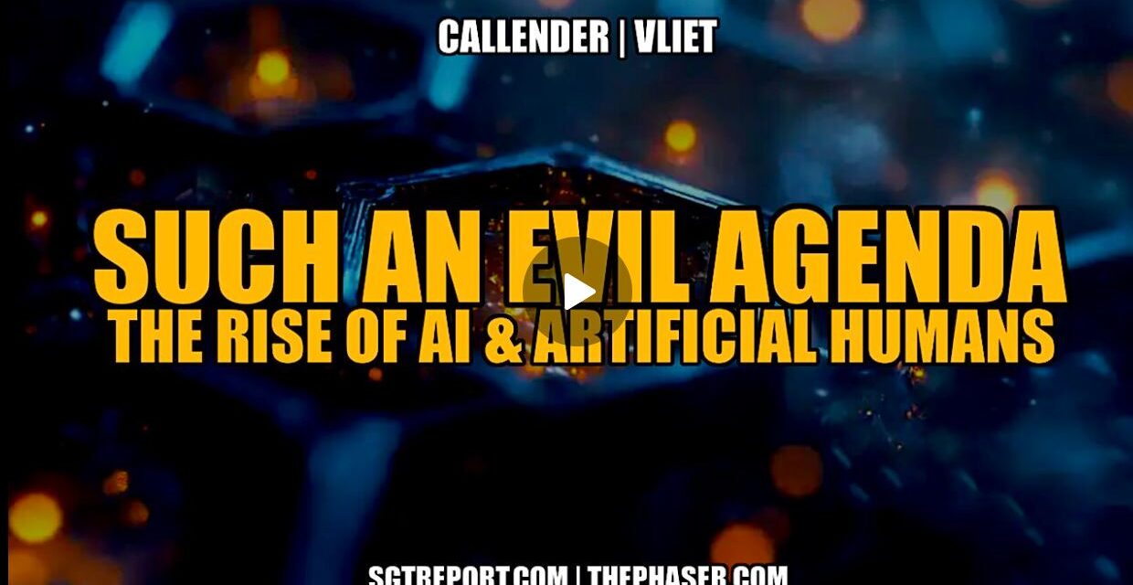 SUCH AN EVIL AGENDA: THE RISE OF AI & ARTIFICIAL HUMANS