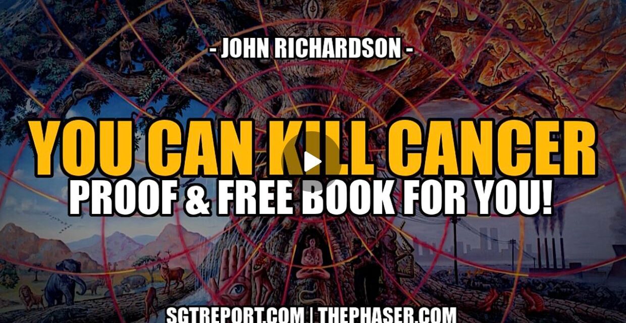PROOF: YOU CAN KILL CANCER!! — John Richardson