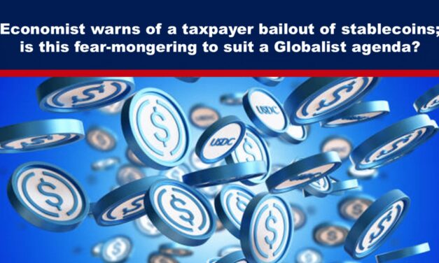 Economist warns of a taxpayer bailout of stablecoins; is this fear-mongering to suit a Globalist agenda?