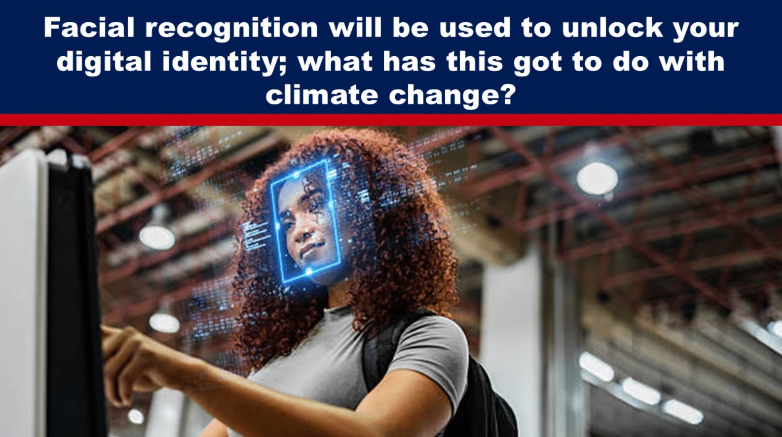 Facial recognition will be used to unlock your digital identity; what has this got to do with climate change?