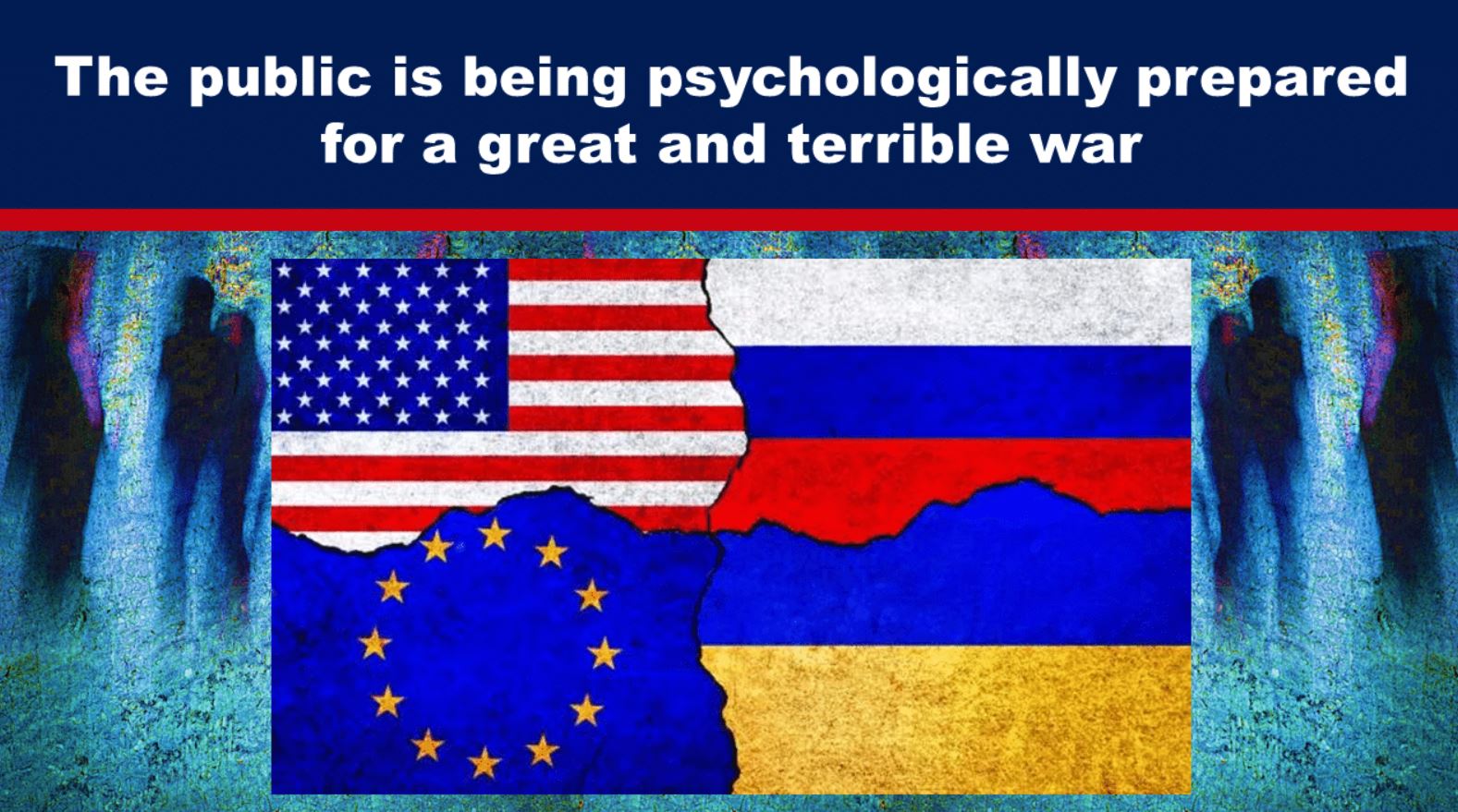 The public is being psychologically prepared for a great and terrible war