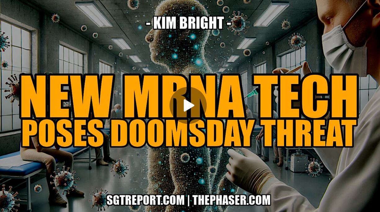 NEW MRNA TECH POSES DOOMSDAY THREAT — Kim Bright