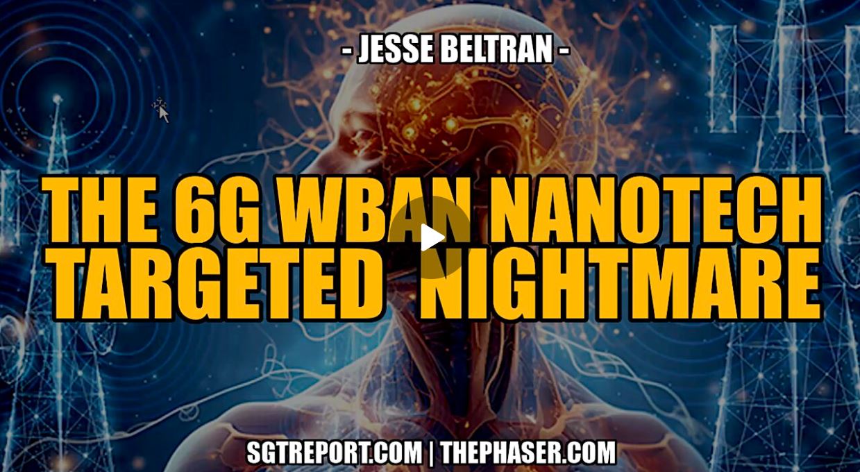 THE 6G WBAN NANOTECH TARGETED NIGHTMARE — Jesse Beltran