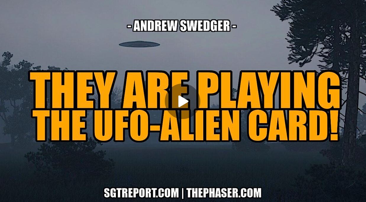 THEY ARE PLAYING THE UFO-ALIEN CARD! — Andrew Swedger