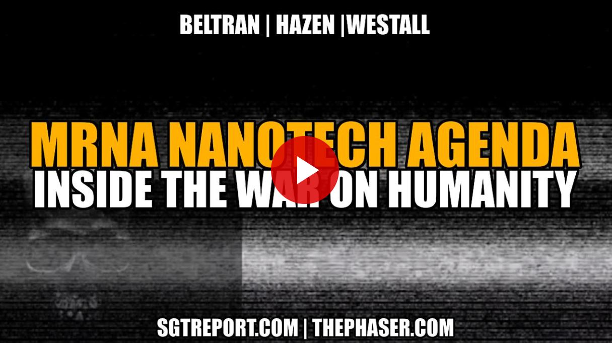 MRNA NANOTECH AGENDA: INSIDE THE WAR ON HUMANITY – BELTRAN | HAZEN | WESTALL