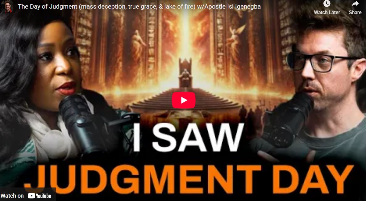The Day of Judgment (mass deception, true grace, & lake of fire) w/Apostle Isi Igenegba