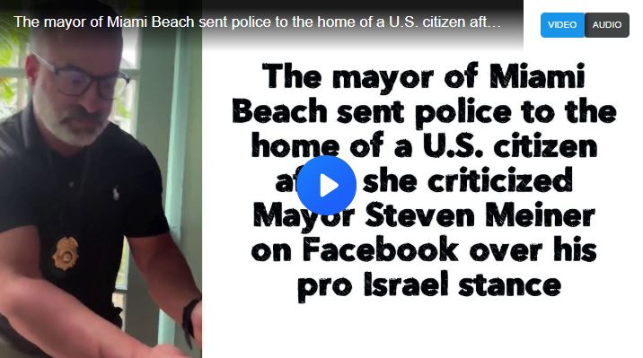 The mayor of Miami Beach sent police to the home of a U.S. citizen after she criticized Mayor Steven Meiner on Facebook over his pro Israel stance