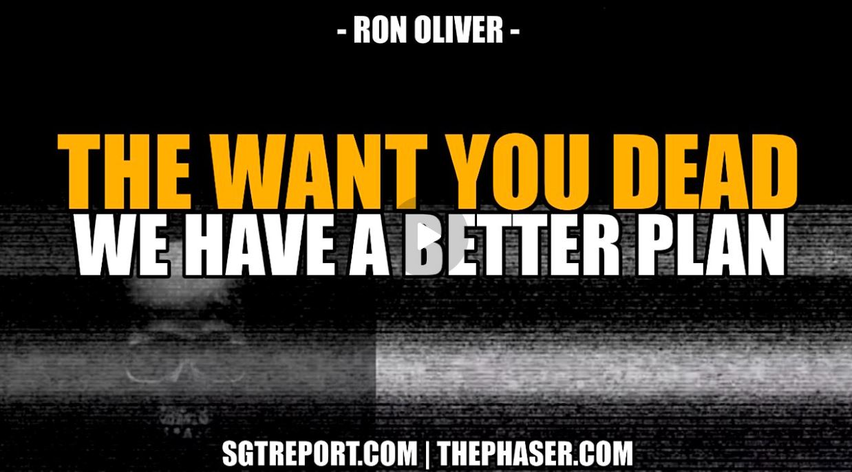 THEY WANT YOU DEAD, WE HAVE A BETTER PLAN!! — Ron Oliver