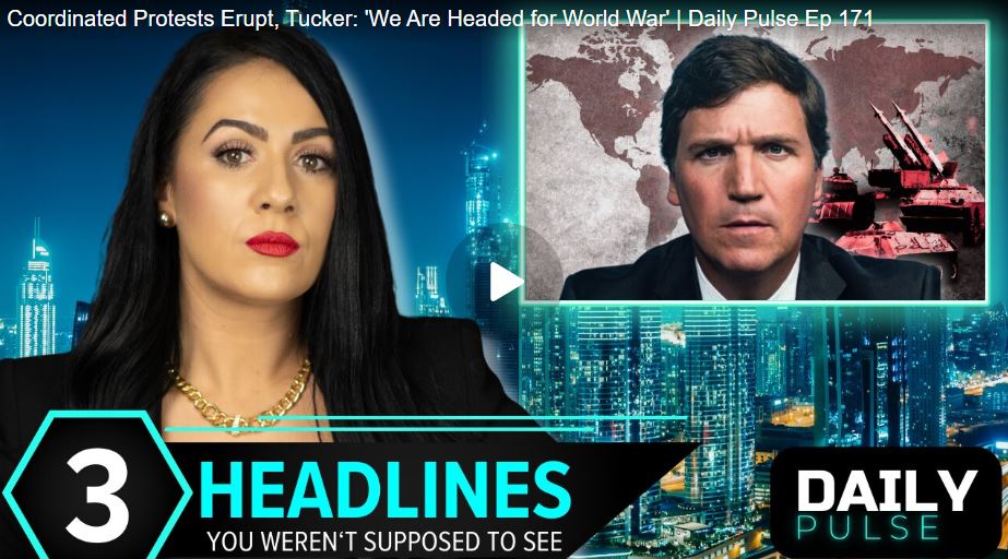 Coordinated Protests Erupt, Tucker: ‘We Are Headed for World War’ | Daily Pulse Ep 171