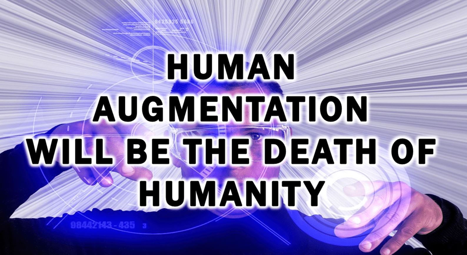 Human Augmentation Will Be the Death of Humanity